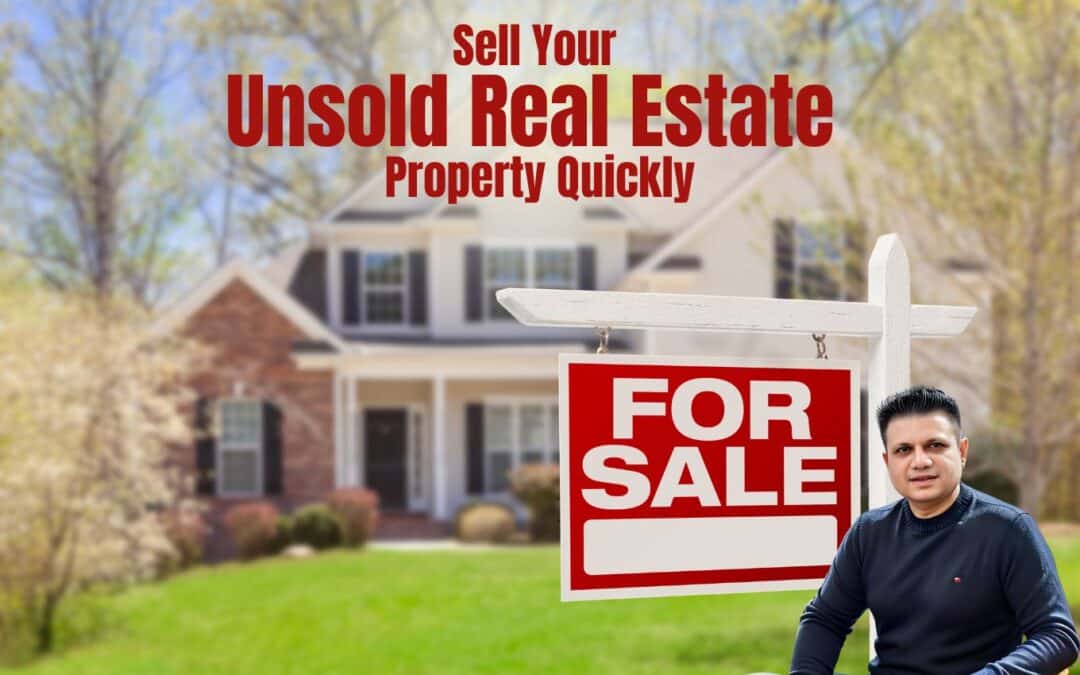 How To Make Sure Your Unsold Real Estate Property Gets Sold Soon?