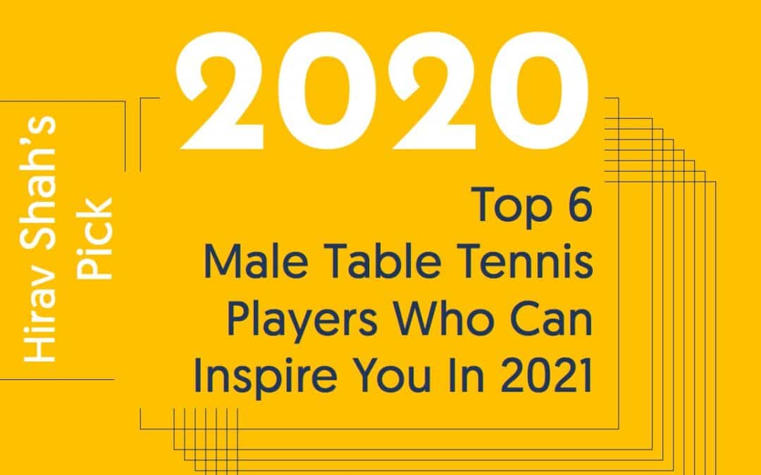 Top 6  Male Table Tennis Players who can inspire you in 2021