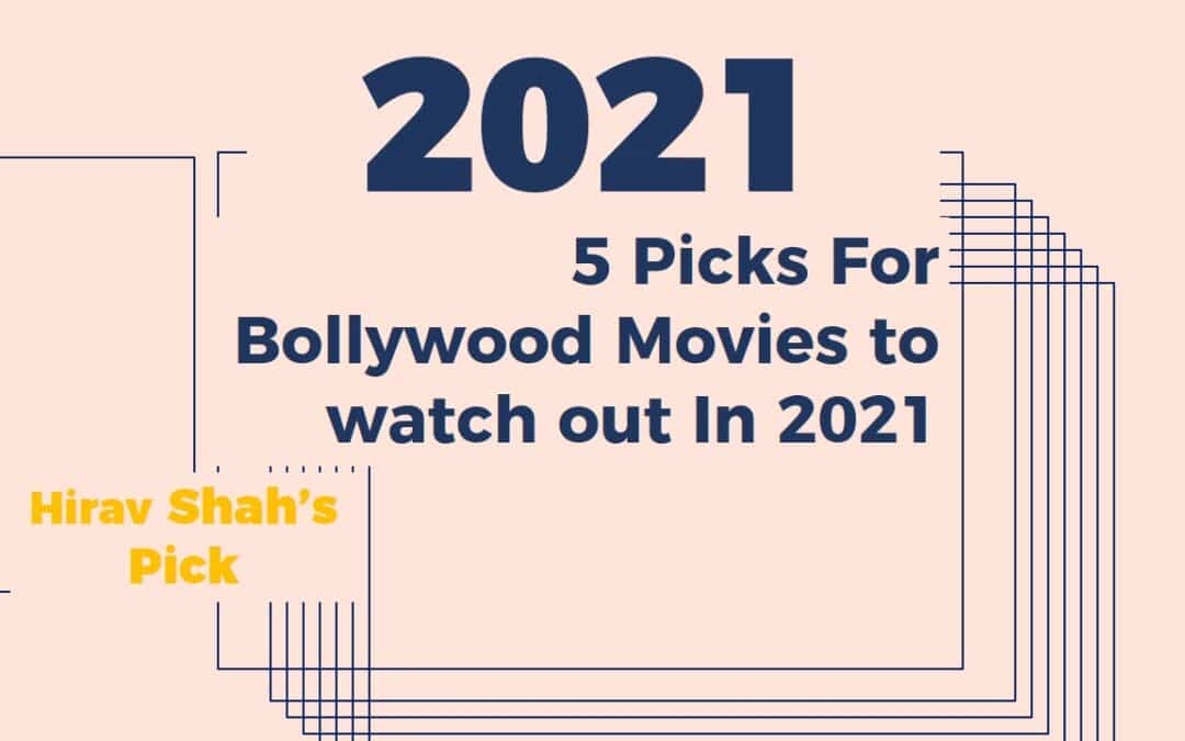 Hirav Shah’s Top 5 Picks For Bollywood Movies to watch out In 2021.