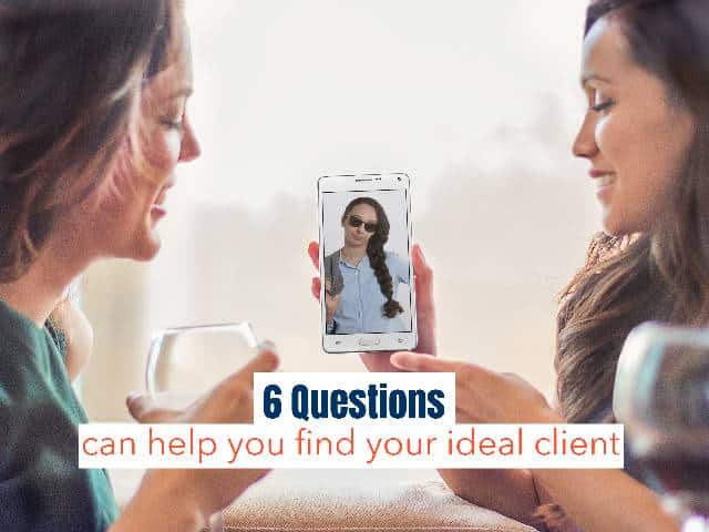 Identifying Your Ideal Client TOOL : 6 Questions can help you to find your ideal client