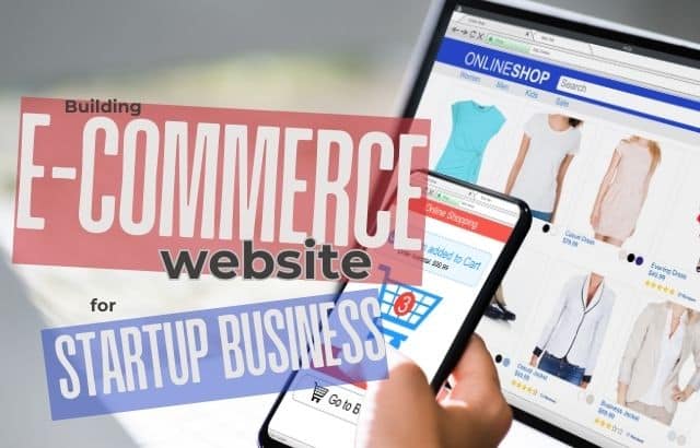 Building an E-Commerce Website for Your Startup Business: A Strategic Approach