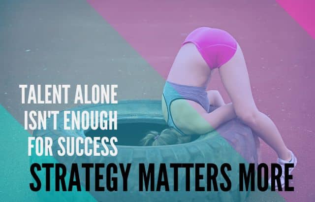 Talent and Success: Why Strategy Matters More