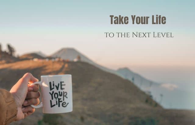 How to Take Your Life to the Next Level: Unlock Your Potential and Achieve Success