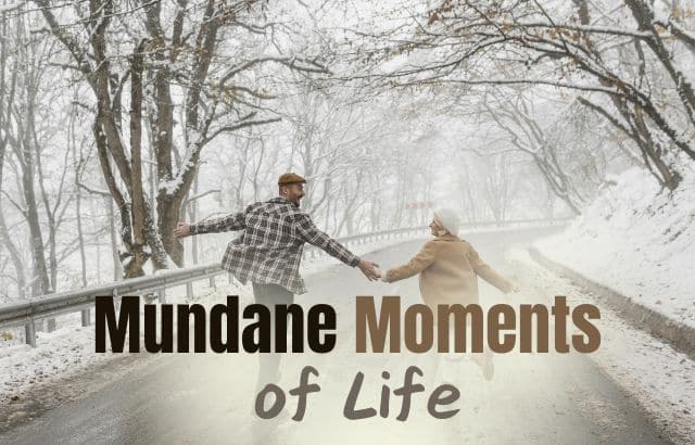 Mundane Moments of Life