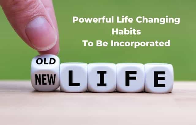 Powerful Life Changing Habits To Be Incorporated