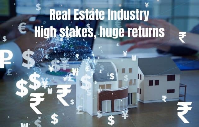 Real Estate Industry : High stakes, huge returns