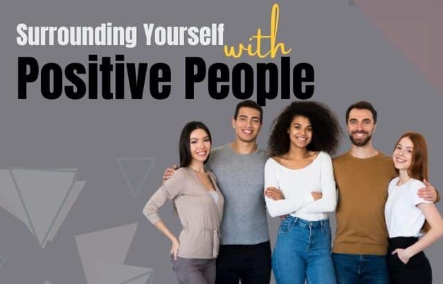 The Impact of Surrounding Yourself with Positive People
