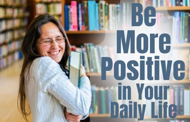 Be More Positive in Your Daily Life