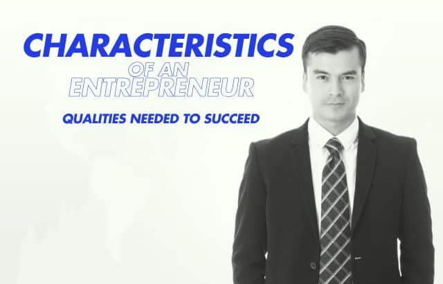 Characteristics of an Entrepreneur: Qualities Needed to Succeed