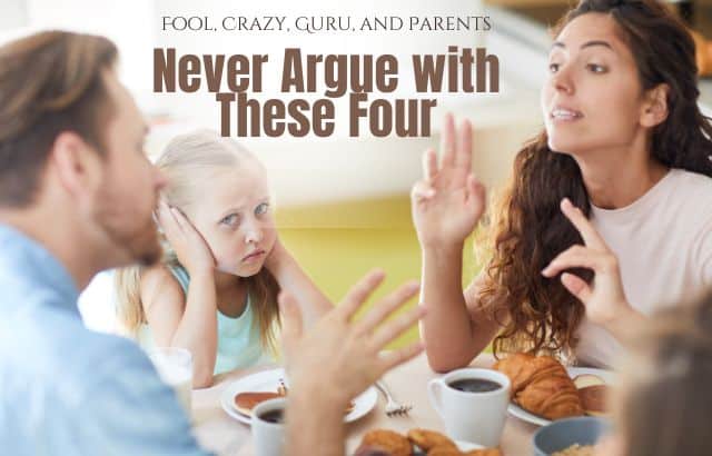 Never Argue with These Four: Fool, Crazy, Guru, and Parents