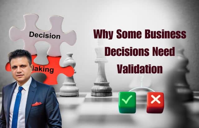 Why Some Business Decisions Need Validation