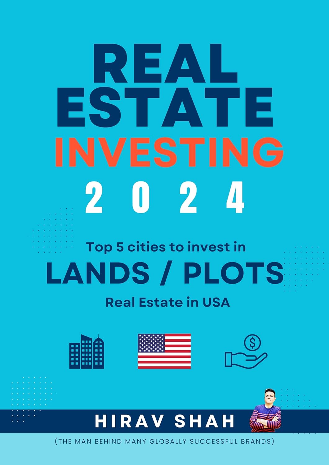 Land Investing: #1 Real Estate Consultant Hirav Shah’s Top 5 picks for cities to invest in Land / Plots in USA (Real Estate Investment for Beginners - USA Book 3) Kindle Edition
